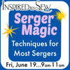 Serger Magic June Hands-On: June 19th @ 9AM