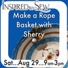 Make a Rope Basket with Sherry: August 29th @ 9AM