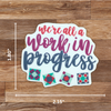 We're All a Work in Progress Sticker