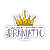"I'll Get Over It. I Just Need To Be Dramatic First" Sticker