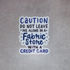 Caution Don't Leave Me in a Fabric Store Sticker