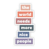 The World Needs More Nice People Sticker
