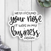 Your Nose In My Business Vinyl Sticker